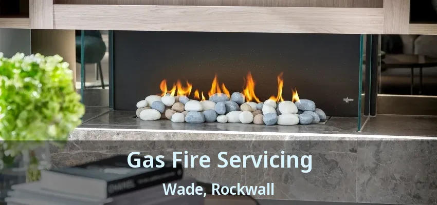 Gas Fire Servicing Wade, Rockwall - TX