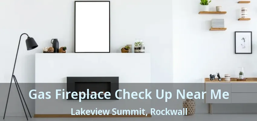 Gas Fireplace Check Up Near Me Lakeview Summit, Rockwall - TX