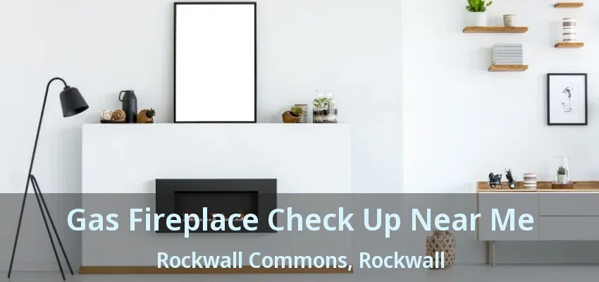 Gas Fireplace Check Up Near Me Rockwall Commons, Rockwall - TX