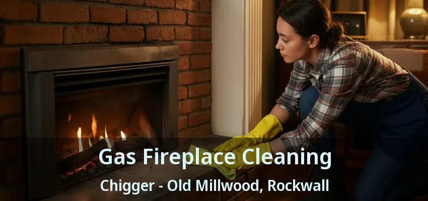 Gas Fireplace Cleaning Chigger - Old Millwood, Rockwall - TX
