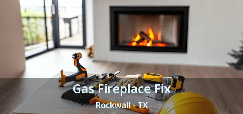 Gas Fireplace Fix Rockwall - TX