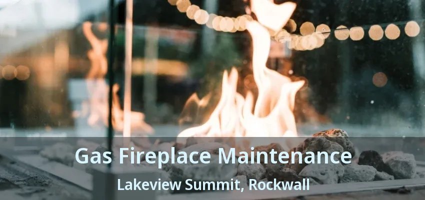Gas Fireplace Maintenance Lakeview Summit, Rockwall - TX