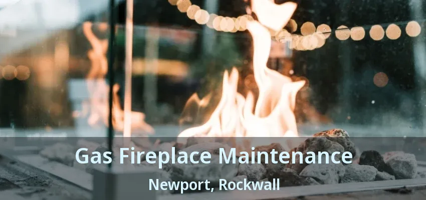 Gas Fireplace Maintenance Newport, Rockwall - TX
