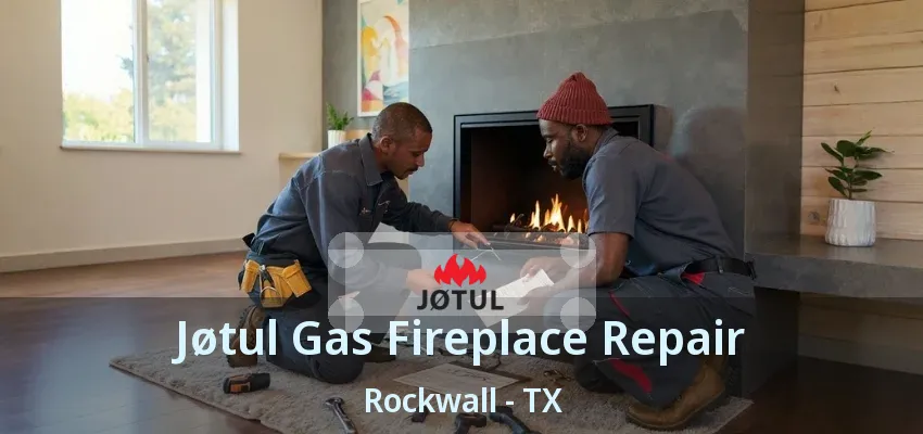 Jøtul Gas Fireplace Repair Rockwall - TX