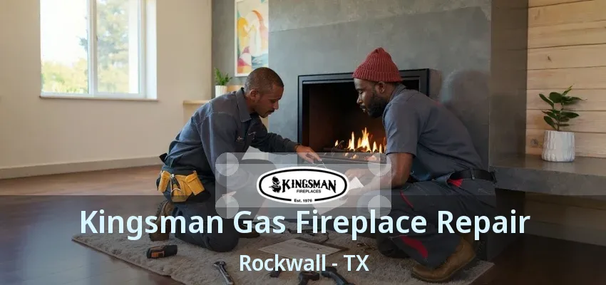 Kingsman Gas Fireplace Repair Rockwall - TX
