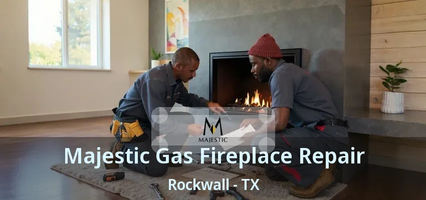 Majestic Gas Fireplace Repair Rockwall - TX