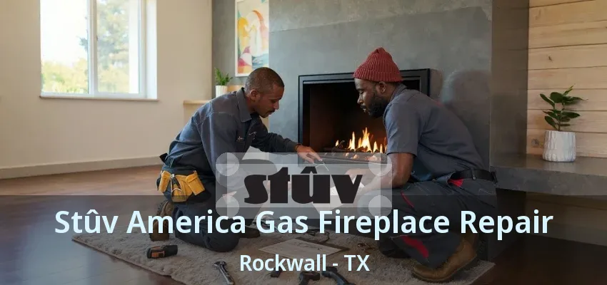 Stûv America Gas Fireplace Repair Rockwall - TX