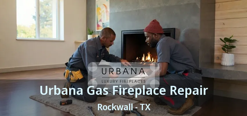 Urbana Gas Fireplace Repair Rockwall - TX