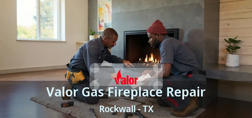 Valor Gas Fireplace Repair Rockwall - TX