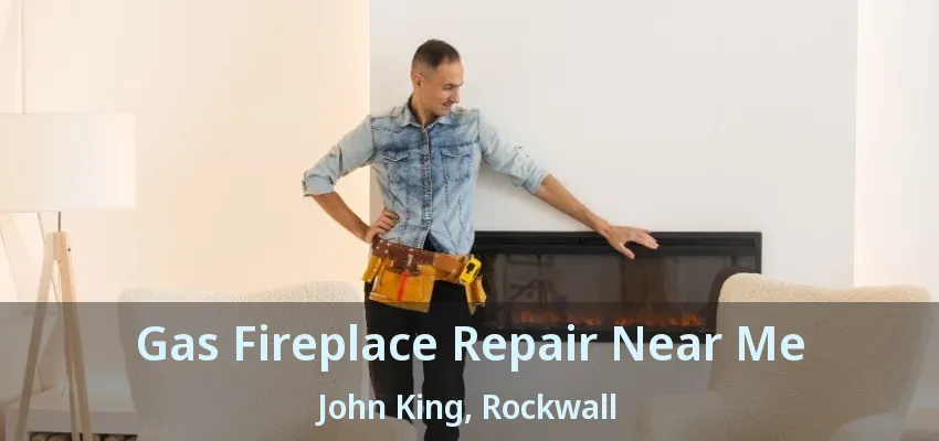 Gas Fireplace Repair Near Me John King, Rockwall - TX