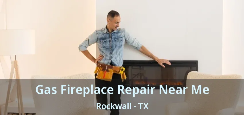 Gas Fireplace Repair Near Me Rockwall - TX