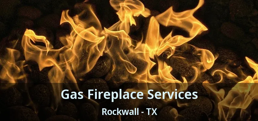 Gas Fireplace Services Rockwall - TX