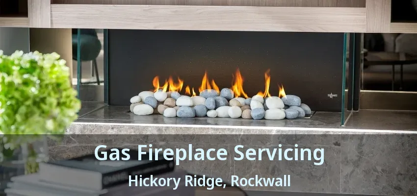 Gas Fireplace Servicing Hickory Ridge, Rockwall - TX