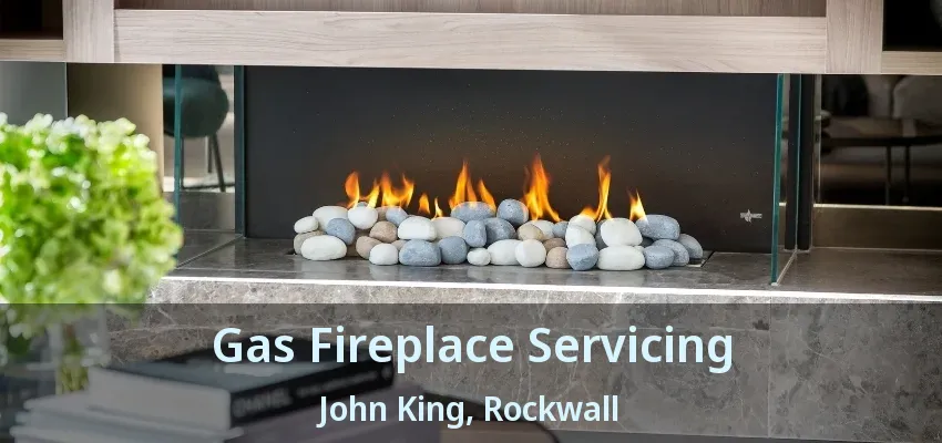 Gas Fireplace Servicing John King, Rockwall - TX