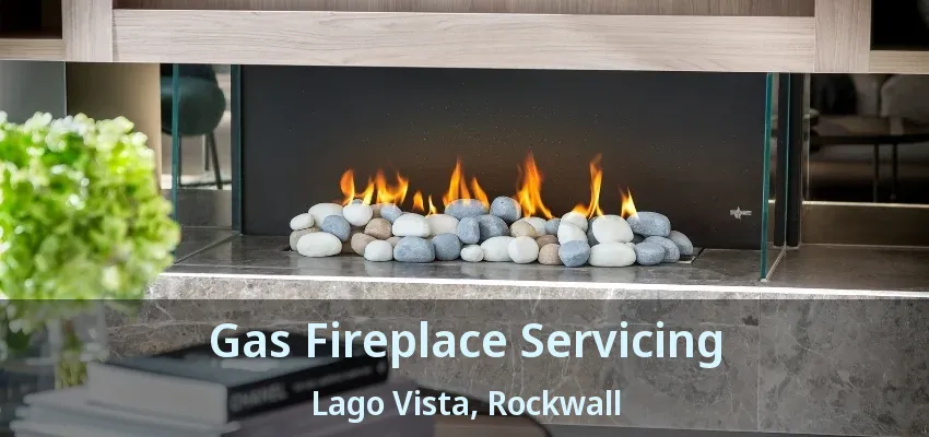 Gas Fireplace Servicing Lago Vista, Rockwall - TX