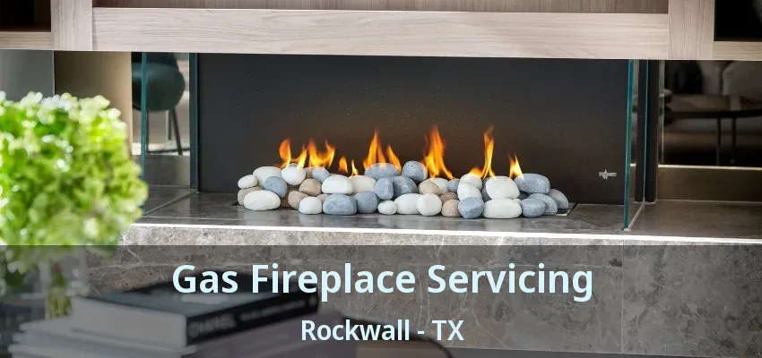 Gas Fireplace Servicing Rockwall - TX