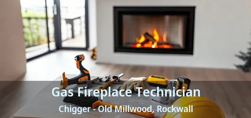 Gas Fireplace Technician Chigger - Old Millwood, Rockwall - TX