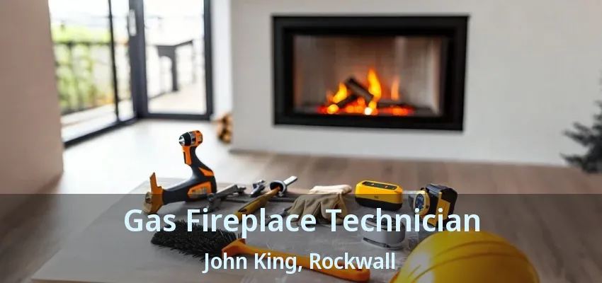 Gas Fireplace Technician John King, Rockwall - TX