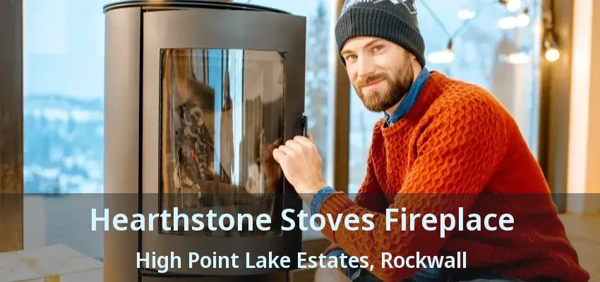 Hearthstone Stoves Fireplace High Point Lake Estates, Rockwall - TX