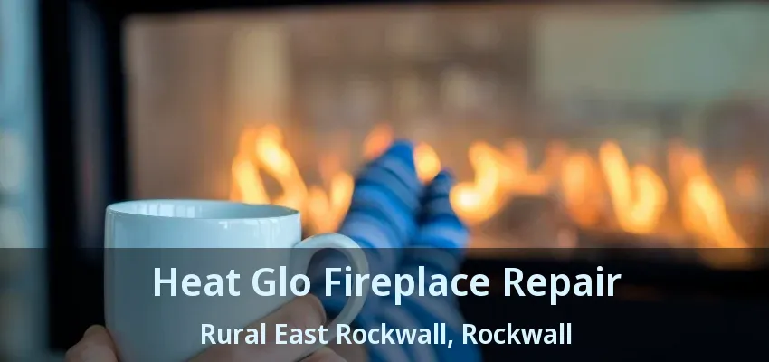 Heat Glo Fireplace Repair Rural East Rockwall, Rockwall - TX
