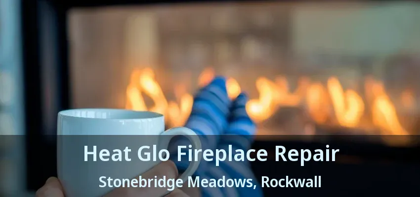 Heat Glo Fireplace Repair Stonebridge Meadows, Rockwall - TX