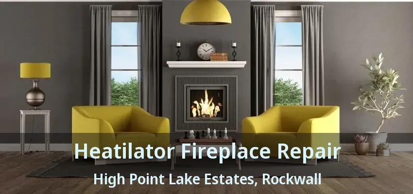 Heatilator Fireplace Repair High Point Lake Estates, Rockwall - TX