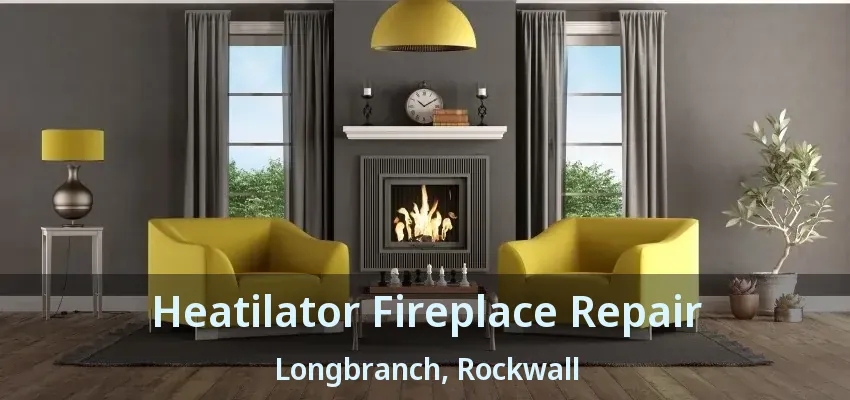 Heatilator Fireplace Repair Longbranch, Rockwall - TX