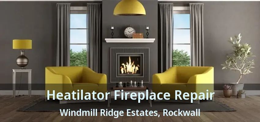 Heatilator Fireplace Repair Windmill Ridge Estates, Rockwall - TX