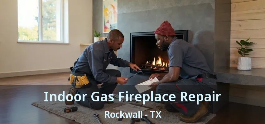 Indoor Gas Fireplace Repair Rockwall - TX