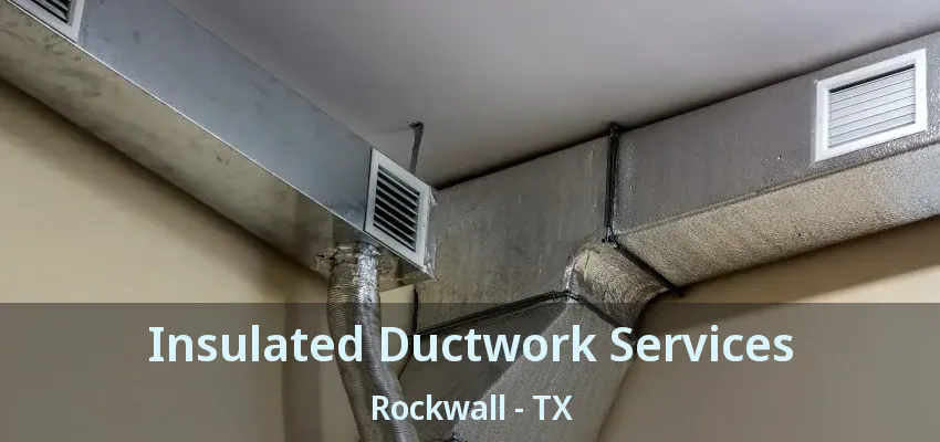 Insulated Ductwork Services Rockwall - TX