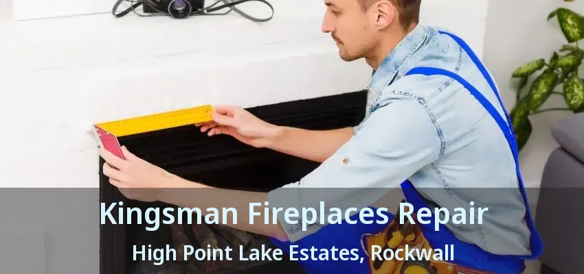 Kingsman Fireplaces Repair High Point Lake Estates, Rockwall - TX
