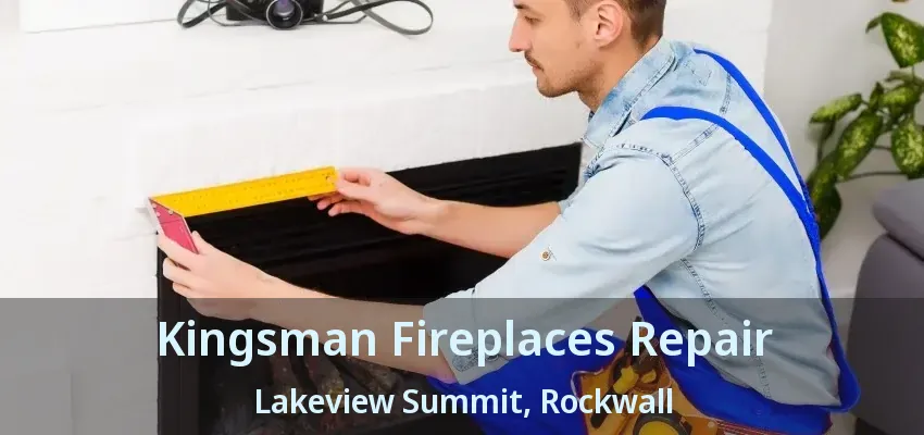 Kingsman Fireplaces Repair Lakeview Summit, Rockwall - TX