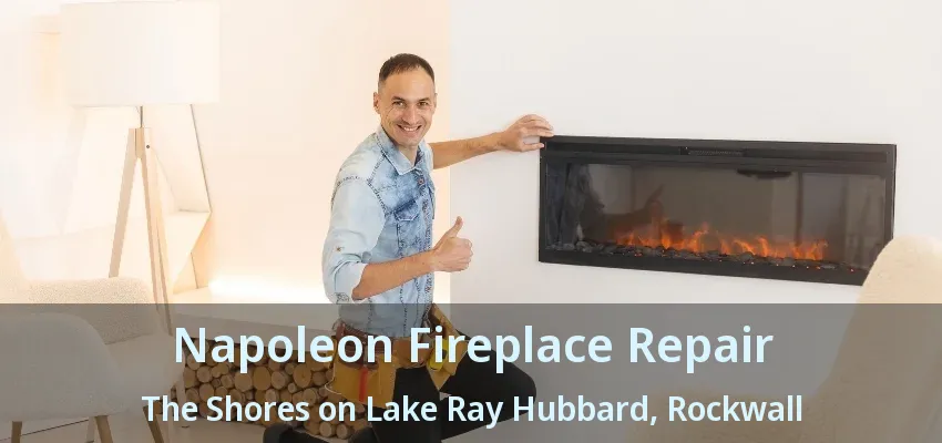 Napoleon Fireplace Repair The Shores on Lake Ray Hubbard, Rockwall - TX