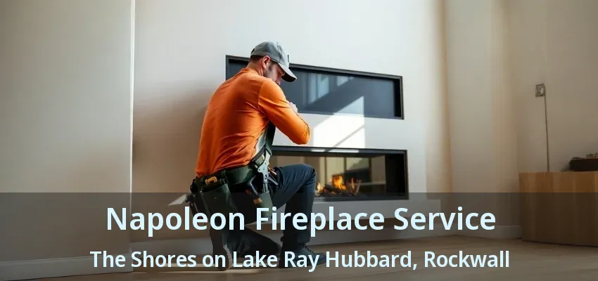 Napoleon Fireplace Service The Shores on Lake Ray Hubbard, Rockwall - TX