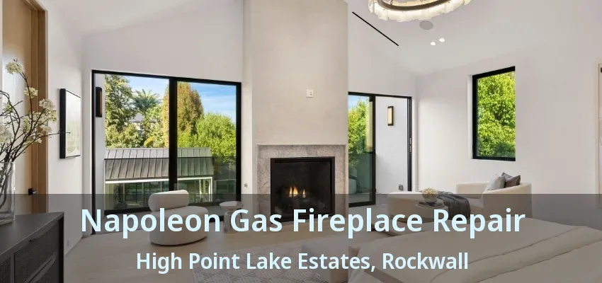 Napoleon Gas Fireplace Repair High Point Lake Estates, Rockwall - TX