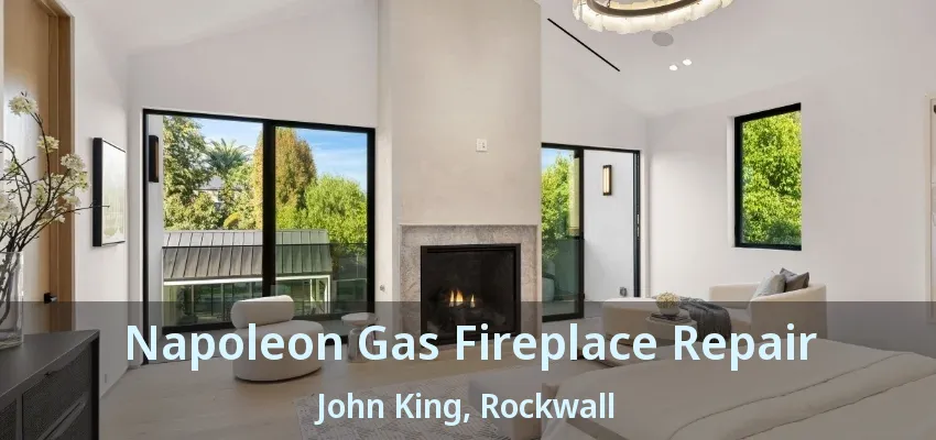 Napoleon Gas Fireplace Repair John King, Rockwall - TX