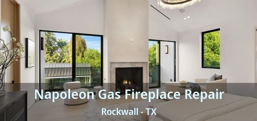 Napoleon Gas Fireplace Repair Rockwall - TX
