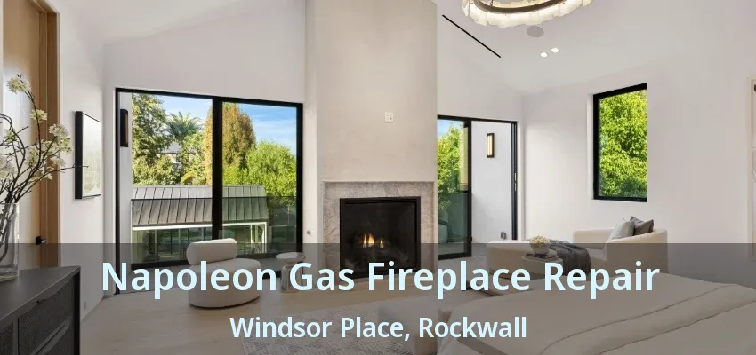 Napoleon Gas Fireplace Repair Windsor Place, Rockwall - TX