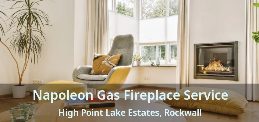 Napoleon Gas Fireplace Service High Point Lake Estates, Rockwall - TX