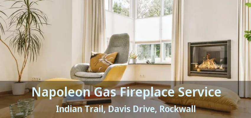 Napoleon Gas Fireplace Service Indian Trail, Davis Drive, Rockwall - TX