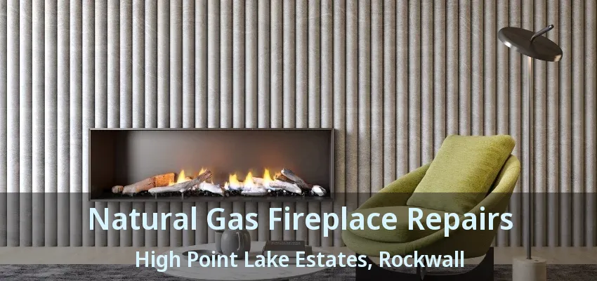 Natural Gas Fireplace Repairs High Point Lake Estates, Rockwall - TX