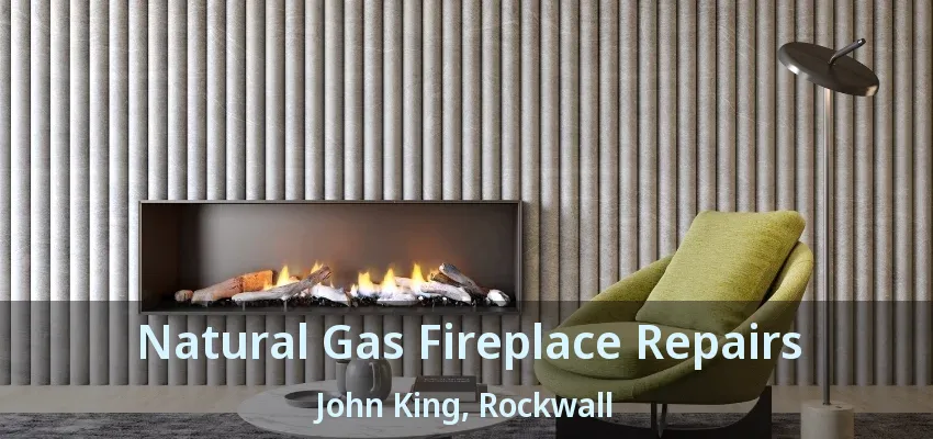 Natural Gas Fireplace Repairs John King, Rockwall - TX