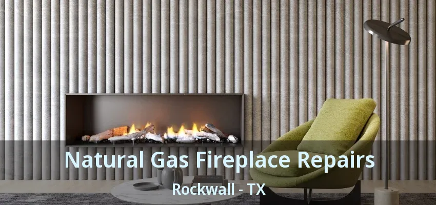 Natural Gas Fireplace Repairs Rockwall - TX