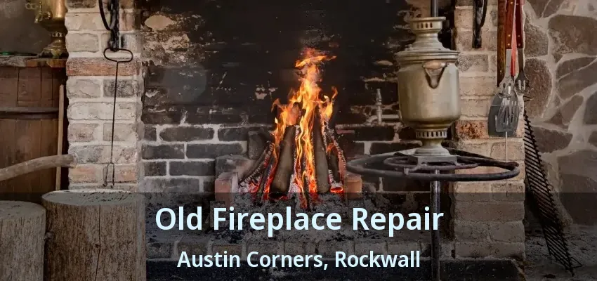 Old Fireplace Repair Austin Corners, Rockwall - TX