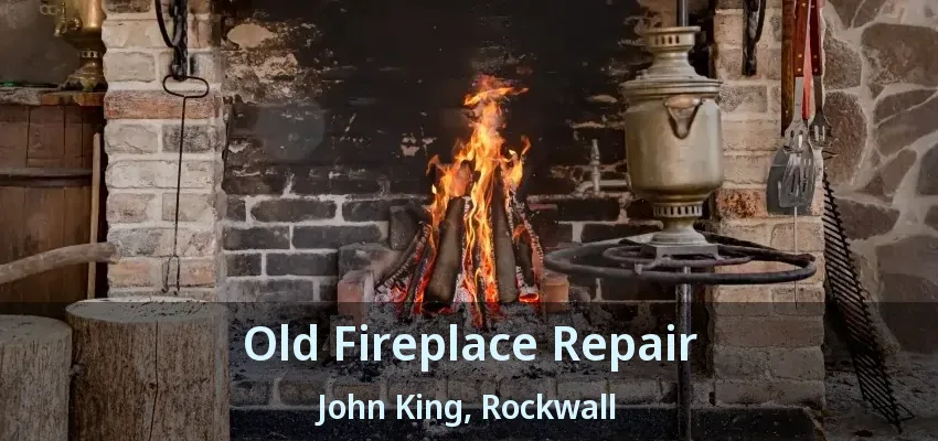 Old Fireplace Repair John King, Rockwall - TX