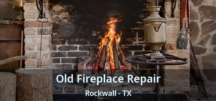 Old Fireplace Repair Rockwall - TX