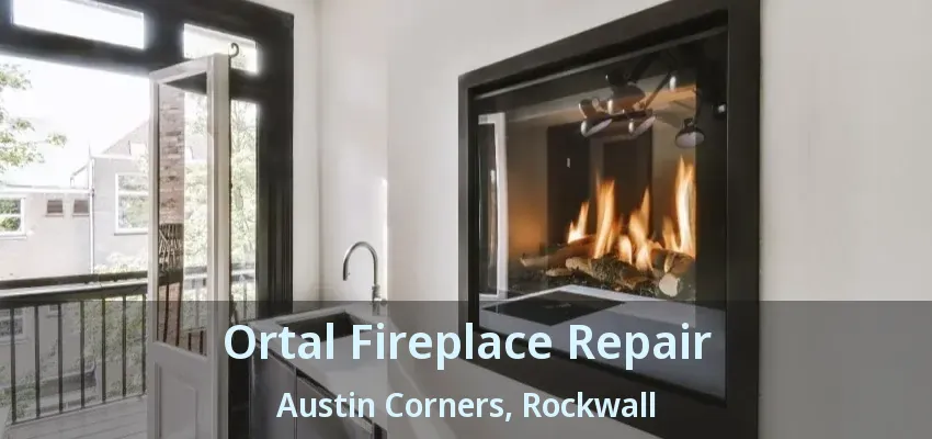 Ortal Fireplace Repair Austin Corners, Rockwall - TX