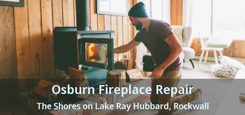 Osburn Fireplace Repair The Shores on Lake Ray Hubbard, Rockwall - TX
