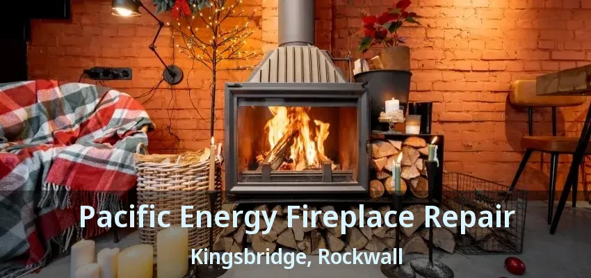 Pacific Energy Fireplace Repair Kingsbridge, Rockwall - TX