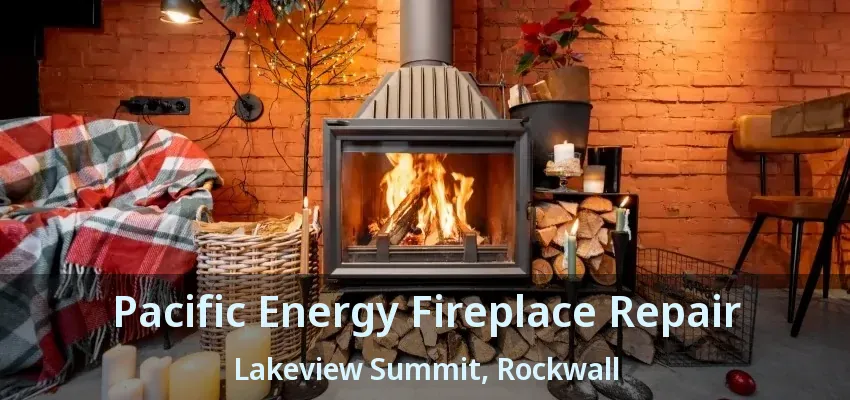 Pacific Energy Fireplace Repair Lakeview Summit, Rockwall - TX